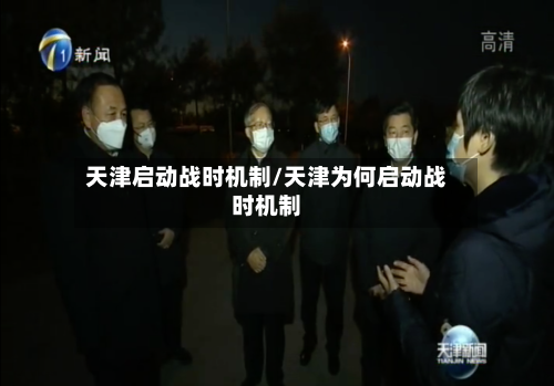 天津启动战时机制/天津为何启动战时机制-第1张图片