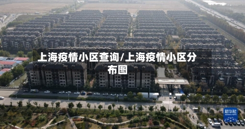 上海疫情小区查询/上海疫情小区分布图-第1张图片