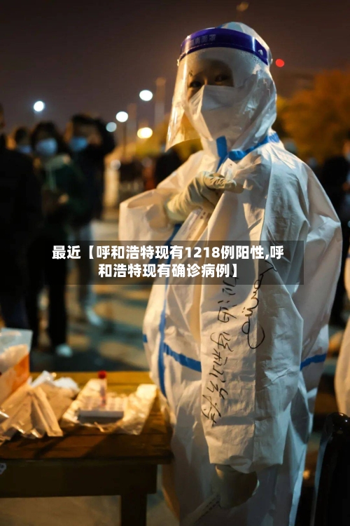 最近【呼和浩特现有1218例阳性,呼和浩特现有确诊病例】-第1张图片