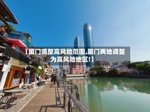 【厦门调整高风险范围,厦门两地调整为高风险地区!】-第1张图片