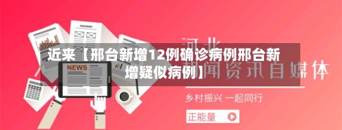 近来【邢台新增12例确诊病例邢台新增疑似病例】-第1张图片