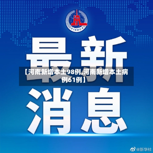 【河南新增本土98例,河南新增本土病例61例】-第1张图片