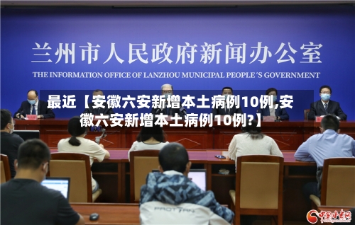 最近【安徽六安新增本土病例10例,安徽六安新增本土病例10例?】-第1张图片