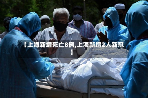 【上海新增死亡8例,上海新增2人新冠】-第1张图片