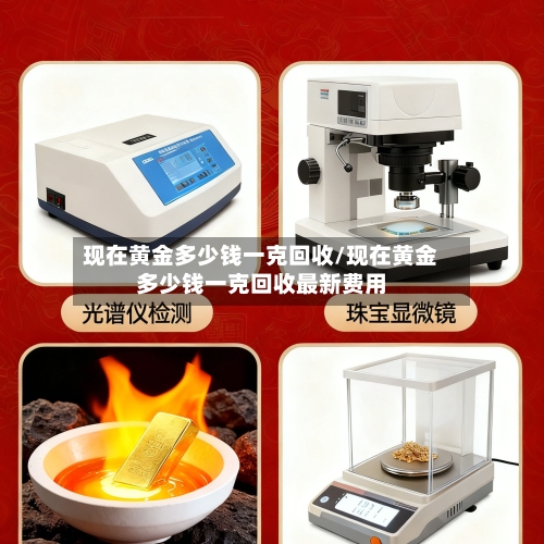 现在黄金多少钱一克回收/现在黄金多少钱一克回收最新费用-第1张图片
