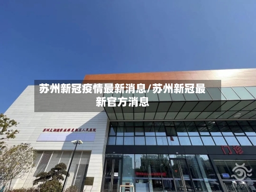 苏州新冠疫情最新消息/苏州新冠最新官方消息-第1张图片