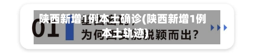 陕西新增1例本土确诊(陕西新增1例本土轨迹)-第2张图片
