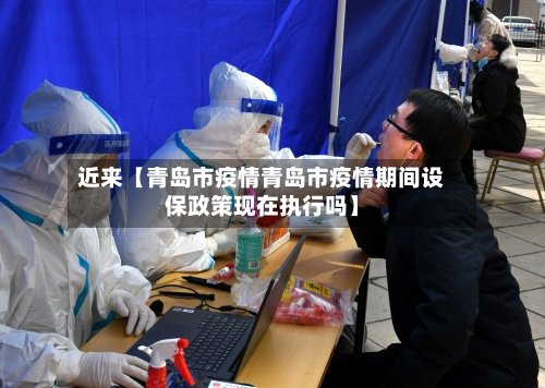 近来【青岛市疫情青岛市疫情期间设保政策现在执行吗】-第1张图片