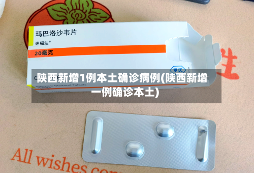 陕西新增1例本土确诊病例(陕西新增一例确诊本土)-第1张图片