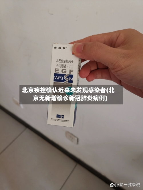 北京疾控确认近来未发现感染者(北京无新增确诊新冠肺炎病例)-第1张图片
