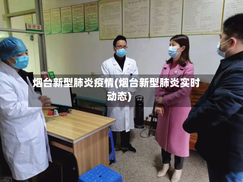 烟台新型肺炎疫情(烟台新型肺炎实时动态)-第2张图片