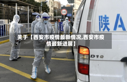 关于【西安市疫情最新情况,西安市疫情最新进展】-第1张图片