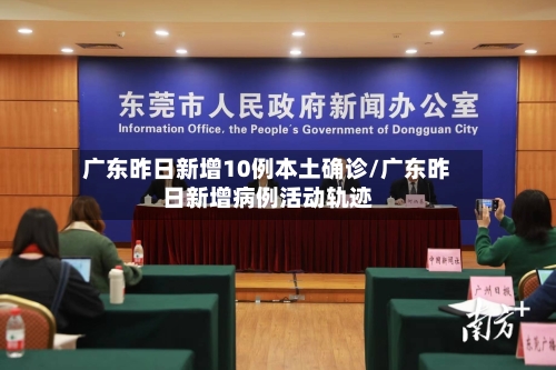 广东昨日新增10例本土确诊/广东昨日新增病例活动轨迹-第1张图片
