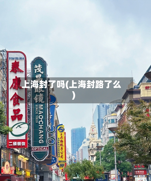 上海封了吗(上海封路了么)-第1张图片