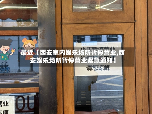 最近【西安室内娱乐场所暂停营业,西安娱乐场所暂停营业紧急通知】-第1张图片
