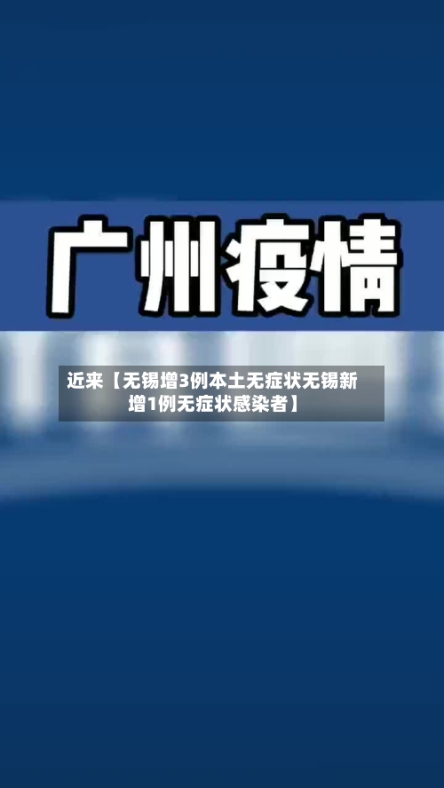 近来【无锡增3例本土无症状无锡新增1例无症状感染者】-第1张图片
