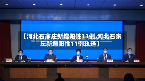 【河北石家庄新增阳性11例,河北石家庄新增阳性11例轨迹】-第2张图片