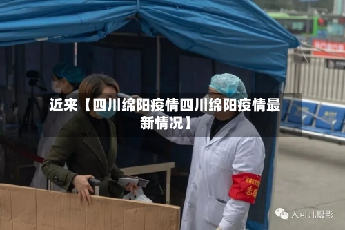 近来【四川绵阳疫情四川绵阳疫情最新情况】-第2张图片