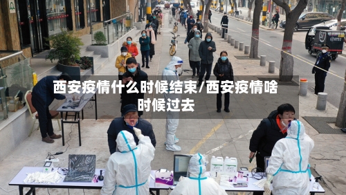 西安疫情什么时候结束/西安疫情啥时候过去-第1张图片