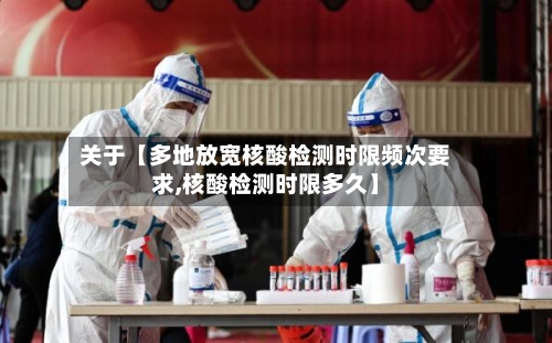 关于【多地放宽核酸检测时限频次要求,核酸检测时限多久】-第2张图片
